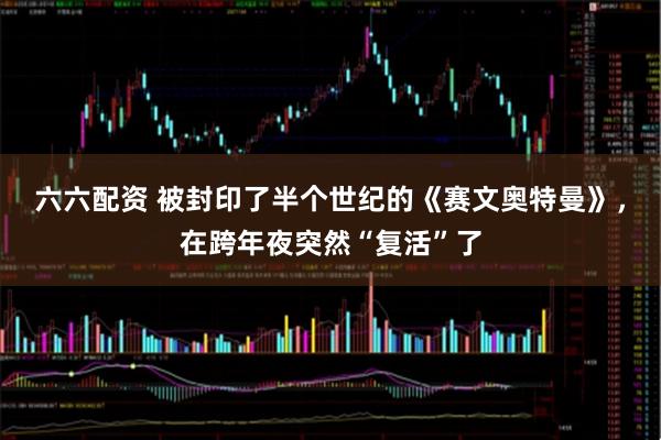 六六配资 被封印了半个世纪的《赛文奥特曼》，在跨年夜突然“复活”了